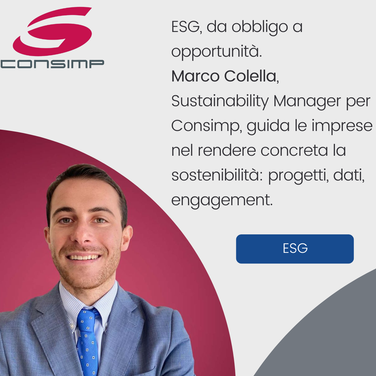 Marco Colella - Workshop ESG SAF Triveneto per Consimp Ritratto di Marco Colella, Sustainability Manager di Consimp, protagonista del workshop “Dalla teoria alla pratica: strategie operative” organizzato da SAF Triveneto, dove ha presentato strumenti concreti per applicare la sostenibilità nei processi aziendali e nella governance dei dati ESG.